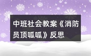 中班社會(huì)教案《消防員頂呱呱》反思