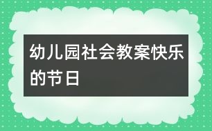 幼兒園社會(huì)教案：快樂(lè)的節(jié)日