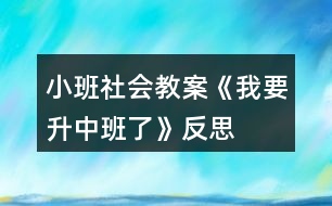 小班社會(huì)教案《我要升中班了》反思