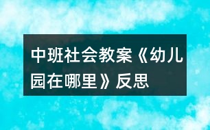 中班社會教案《幼兒園在哪里》反思