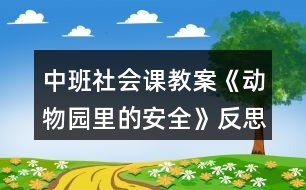 中班社會(huì)課教案《動(dòng)物園里的安全》反思