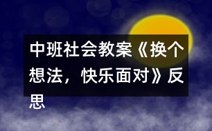 中班社會(huì)教案《換個(gè)想法，快樂(lè)面對(duì)》反思