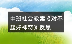 中班社會(huì)教案《“對(duì)不起”好神奇》反思