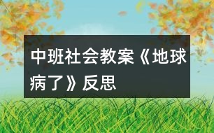 中班社會教案《地球病了》反思