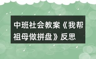 中班社會教案《我?guī)妥婺缸銎幢P》反思