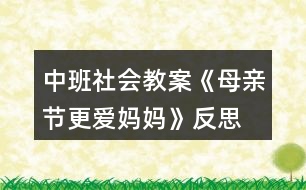 中班社會(huì)教案《母親節(jié)更愛(ài)媽媽》反思