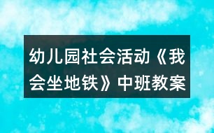 幼兒園社會(huì)活動(dòng)《我會(huì)坐地鐵》中班教案