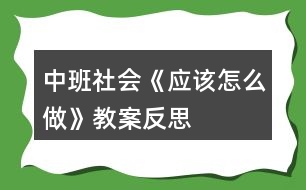 中班社會《應該怎么做》教案反思