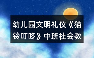 幼兒園文明禮儀《貓鈴叮咚》中班社會教案