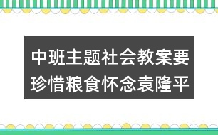 中班主題社會教案要珍惜糧食懷念袁隆平爺爺反思