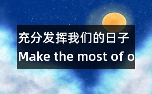 充分發(fā)揮我們的日子Make the most of our days