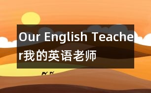 Our English Teacher（我的英語(yǔ)老師）