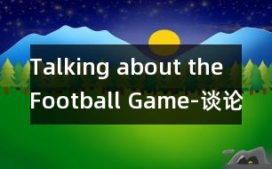 Talking about the Football Game-談?wù)撟闱虮荣?></p>										
													 </p>						</div>
						</div>
					</div>
					<div   id=