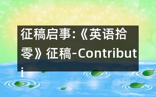 征稿啟事:《英語(yǔ)拾零》征稿-Contributions Wanted