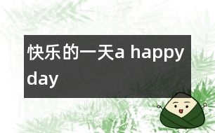 快樂的一天a happy day