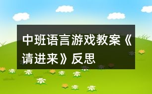 中班語言游戲教案《請(qǐng)進(jìn)來》反思