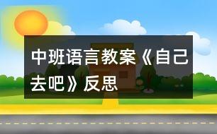 中班語(yǔ)言教案《自己去吧》反思