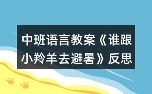 中班語(yǔ)言教案《誰(shuí)跟小羚羊去避暑》反思