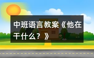 中班語(yǔ)言教案《他在干什么？》