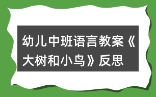 幼兒中班語言教案《大樹和小鳥》反思