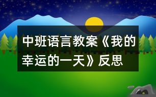 中班語言教案《我的幸運的一天》反思