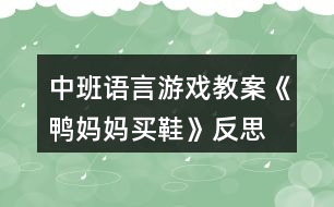 中班語言游戲教案《鴨媽媽買鞋》反思