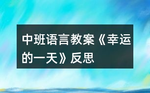 中班語言教案《幸運的一天》反思