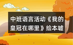 中班語言活動(dòng)《我的皇冠在哪里》（繪本噓保密）教案