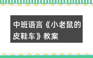 中班語(yǔ)言《小老鼠的皮鞋車》教案