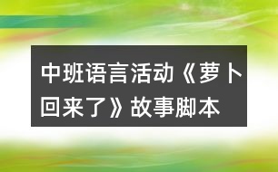 中班語(yǔ)言活動(dòng)《蘿卜回來(lái)了》故事腳本