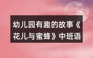 幼兒園有趣的故事《花兒與蜜蜂》中班語(yǔ)言教案反思