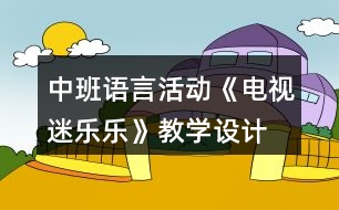 中班語言活動(dòng)《電視迷樂樂》教學(xué)設(shè)計(jì)