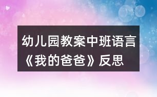 幼兒園教案中班語言《我的爸爸》反思