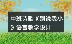 中班詩(shī)歌《別說我小》語言教學(xué)設(shè)計(jì)