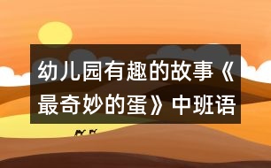 幼兒園有趣的故事《最奇妙的蛋》中班語(yǔ)言教案反思