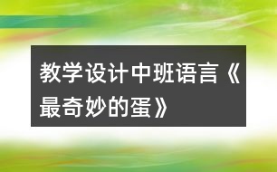 教學(xué)設(shè)計(jì)中班語言《最奇妙的蛋》