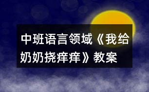 中班語(yǔ)言領(lǐng)域《我給奶奶撓癢癢》教案