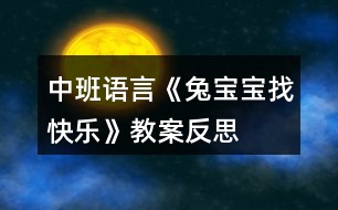 中班語(yǔ)言《兔寶寶找快樂(lè)》教案反思