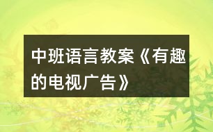 中班語言教案《有趣的電視廣告》