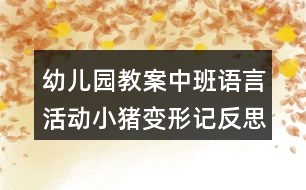 幼兒園教案中班語(yǔ)言活動(dòng)小豬變形記反思