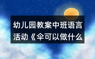 幼兒園教案中班語言活動《傘可以做什么》教學設(shè)計反思