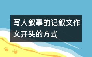 寫(xiě)人敘事的記敘文作文開(kāi)頭的方式