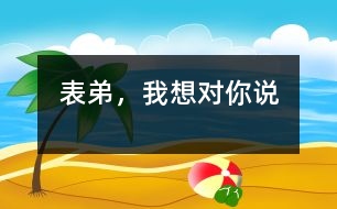 表弟，我想對你說