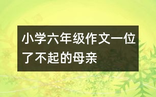 小學(xué)六年級(jí)作文（一位了不起的母親）