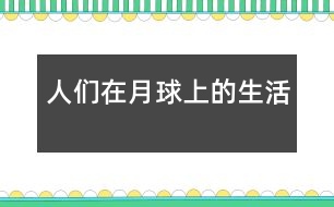 人們?cè)谠虑蛏系纳?></p>										
													    2038年以后，我成為了一名宇航員，一天我坐著宇宙飛船來(lái)到了月球。<br><br>    當(dāng)我拿著望遠(yuǎn)鏡準(zhǔn)備在月球上降落時(shí)，驚奇地發(fā)現(xiàn)月球好像有許多的小房子，我走出飛船。一個(gè)自稱是總統(tǒng)的人走過(guò)來(lái)對(duì)我說(shuō)：“你好，我是這個(gè)月球國(guó)的總統(tǒng)，名叫月里巴特，歡迎你來(lái)月球參觀?！薄昂茫　庇谑俏覀儊?lái)到一座房子里，我問(wèn)：“總統(tǒng)，月球上沒(méi)有任何氧氣，也沒(méi)有任何食品，你們是怎么生存下來(lái)的？”他帶我著來(lái)到屋外，指著一根根又大又粗的管道對(duì)我說(shuō)：“因?yàn)檫@幾根管道，白色的管道是氧氣管，藍(lán)色的是食品管，紅色的是上街管，有了這些管道一切都有了。”“哦，原來(lái)如此?！蔽覀儊?lái)到了科技樓，我問(wèn)總統(tǒng)：“如果有流星雨或隕石來(lái)了怎么辦？”總統(tǒng)自豪地說(shuō)：“不必?fù)?dān)心，因?yàn)槲覀円呀?jīng)做了一個(gè)防護(hù)罩，這樣不用擔(dān)心我們會(huì)飄起來(lái)?！薄澳菫槭裁次铱梢暂p松自如地進(jìn)來(lái)？”“這是因?yàn)榉雷o(hù)罩有先見(jiàn)之明，是好是壞自然分得清楚?！蔽覀冇謥?lái)到宇宙觀察站，剛進(jìn)大門(mén)只見(jiàn)一個(gè)工作人員慌慌張張地跑出來(lái)，結(jié)結(jié)巴巴地說(shuō)：“據(jù)我……我們……們分析……析一……一場(chǎng)流……星雨……即……將來(lái)臨?！蔽揖o緊地拉住他的手說(shuō)：“怎么辦？”“我不是說(shuō)過(guò)有防護(hù)罩嗎?！蓖蝗灰坏拦鈴奈覀冄矍吧溥^(guò)，我三步化作兩步地跑到科技樓拿起天文望遠(yuǎn)鏡一看，一顆流星準(zhǔn)備撞到月球了，一接近又迅速落下，一場(chǎng)流星雨就這樣過(guò)去了，我的心情平靜下來(lái)，不禁贊嘆人類(lèi)科學(xué)的厲害。<br><br>    “已經(jīng)11點(diǎn)了，還不起床？”媽媽把我從夢(mèng)中驚醒，回想剛才的夢(mèng)，我真希望一切都是事實(shí)。<br>						</div>
						</div>
					</div>
					<div   id=