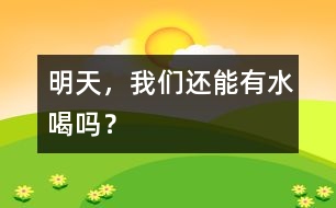 明天，我們還能有水喝嗎？