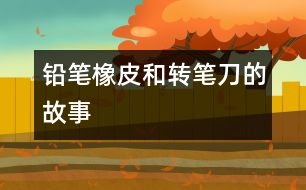 鉛筆、橡皮和轉(zhuǎn)筆刀的故事