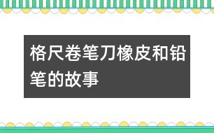 格尺、卷筆刀、橡皮和鉛筆的故事