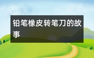 鉛筆、橡皮、轉(zhuǎn)筆刀的故事