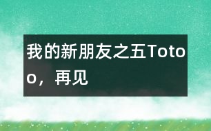 “我的新朋友”之五：Totoo，再見